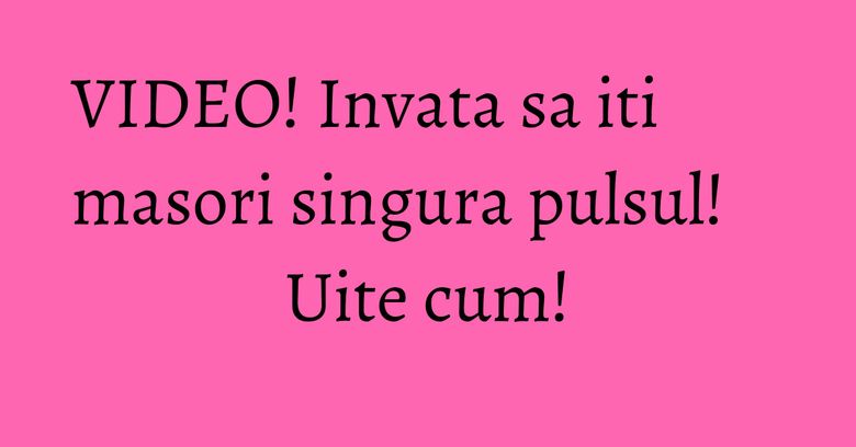 VIDEO! Invata sa iti masori singura pulsul! Uite cum!