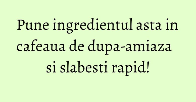 Pune ingredientul asta in cafeaua de dupa-amiaza si slabesti rapid! Pune ingredientul asta in cafeaua de dupa-amiaza si slabesti rapid!