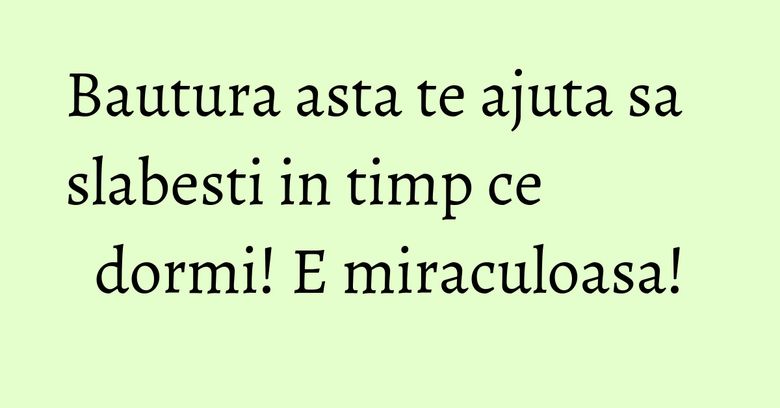 Bautura asta te ajuta sa slabesti in timp ce dormi! E miraculoasa! Bautura asta te ajuta sa slabesti in timp ce dormi! E miraculoasa!
