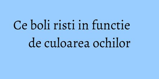 Ce boli risti in functie de culoarea ochilor