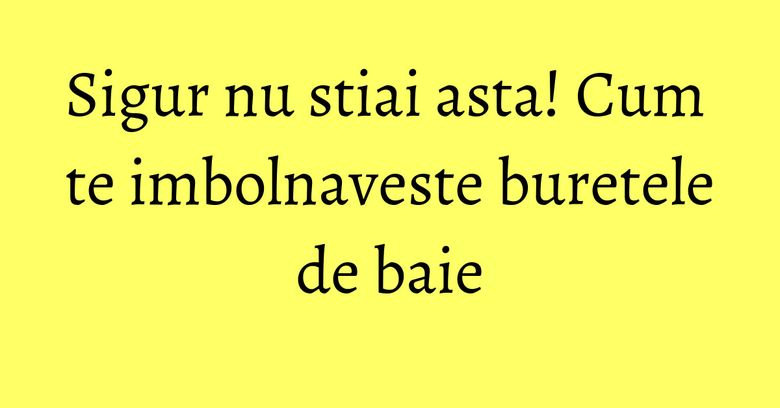 Sigur nu stiai asta! Cum te imbolnaveste buretele de baie Sigur nu stiai asta! Cum te imbolnaveste buretele de baie