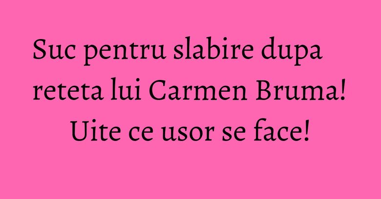 Suc pentru slabire dupa reteta lui Carmen Bruma! Uite ce usor se face! Suc pentru slabire dupa reteta lui Carmen Bruma! Uite ce usor se face!