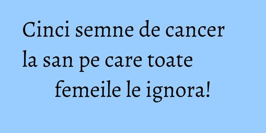 Cinci semne de cancer la san pe care toate femeile le ignora!