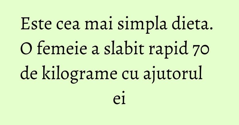 Este cea mai simpla dieta. O femeie a slabit rapid 70 de kilograme cu ajutorul ei Este cea mai simpla dieta. O femeie a slabit rapid 70 de kilograme cu ajutorul ei