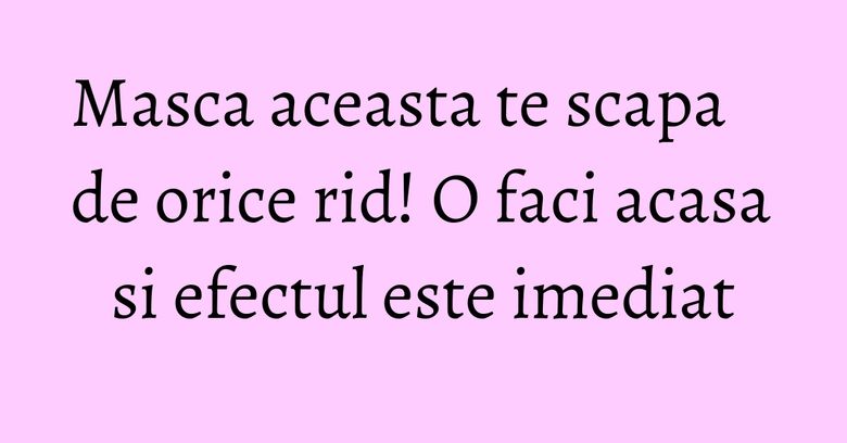 Masca aceasta te scapa de orice rid! O faci acasa si efectul este imediat Masca aceasta te scapa de orice rid! O faci acasa si efectul este imediat