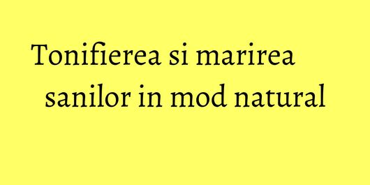 Tonifierea si marirea sanilor in mod natural