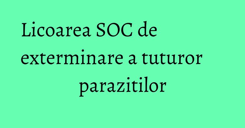Licoarea SOC de exterminare a tuturor parazitilor Licoarea SOC de exterminare a tuturor parazitilor