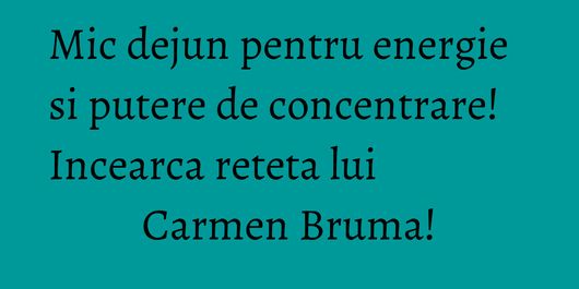 Mic dejun pentru energie si putere de concentrare! Incearca reteta lui Carmen Bruma!