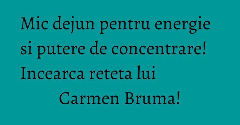 Mic dejun pentru energie si putere de concentrare! Incearca reteta lui Carmen Bruma! Mic dejun pentru energie si putere de concentrare! Incearca reteta lui Carmen Bruma!