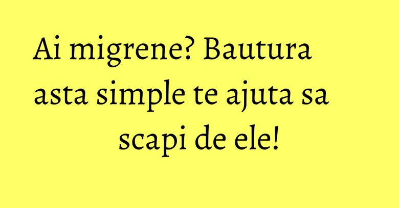 Ai migrene? Bautura asta simple te ajuta sa scapi de ele! Ai migrene? Bautura asta simple te ajuta sa scapi de ele!