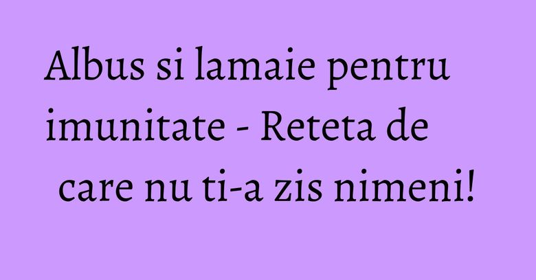 Albus si lamaie pentru imunitate - Reteta de care nu ti-a zis nimeni! Albus si lamaie pentru imunitate - Reteta de care nu ti-a zis nimeni!