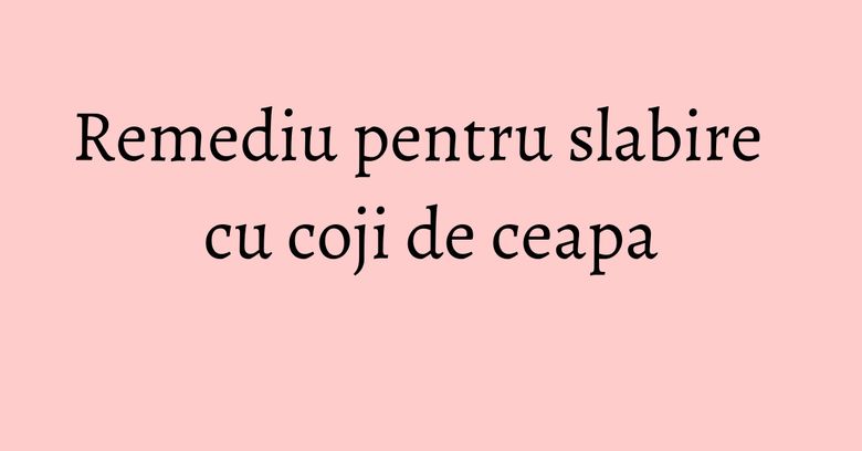 Remediu pentru slabire cu coji de ceapa Remediu pentru slabire cu coji de ceapa