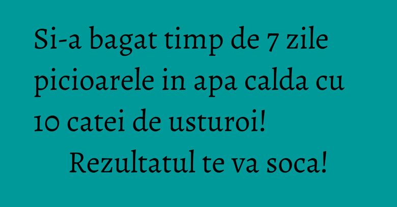 Si-a bagat timp de 7 zile picioarele in apa calda cu 10 catei de usturoi! Rezultatul te va soca! Si-a bagat timp de 7 zile picioarele in apa calda cu 10 catei de usturoi! Rezultatul te va soca!