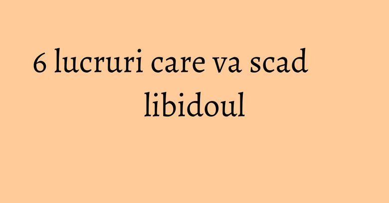 6 lucruri care va scad libidoul 6 lucruri care va scad libidoul