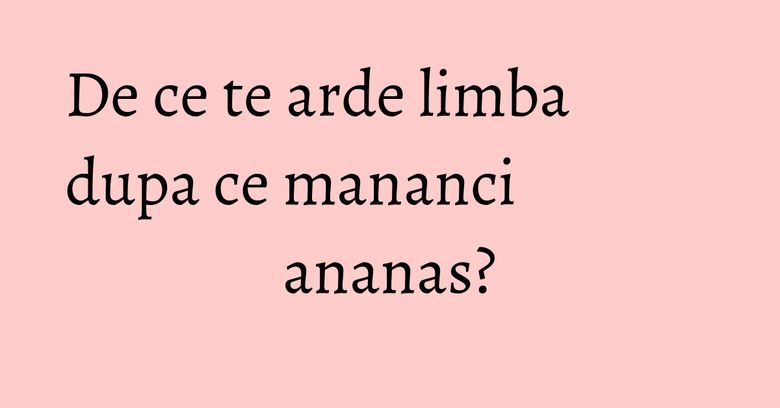 De ce te arde limba dupa ce mananci ananas? De ce te arde limba dupa ce mananci ananas?