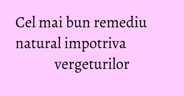 Cel mai bun remediu natural impotriva vergeturilor