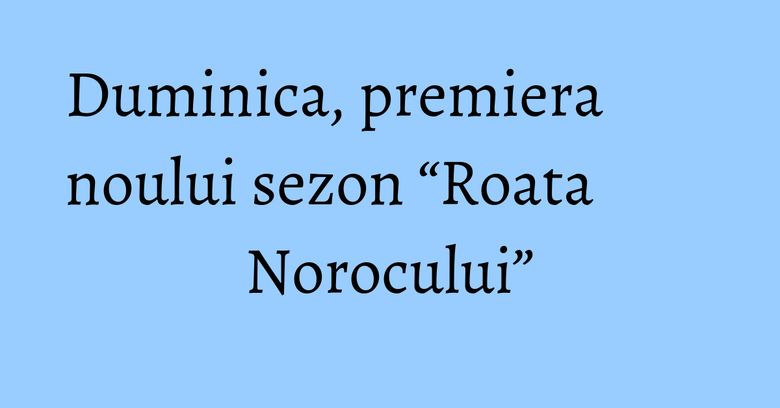 Duminica, premiera noului sezon “Roata Norocului” Duminica, premiera noului sezon “Roata Norocului”