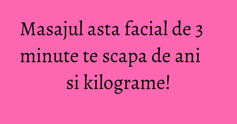 Masajul asta facial de 3 minute te scapa de ani si kilograme! Masajul asta facial de 3 minute te scapa de ani si kilograme!