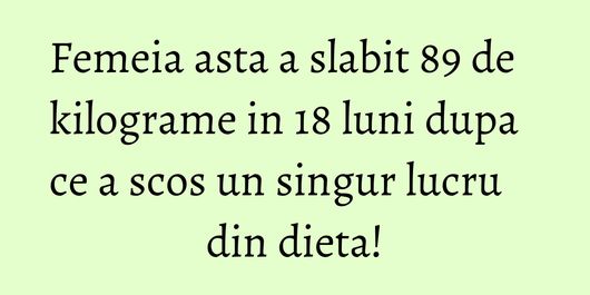 Femeia asta a slabit 89 de kilograme in 18 luni dupa ce a scos un singur lucru din dieta!