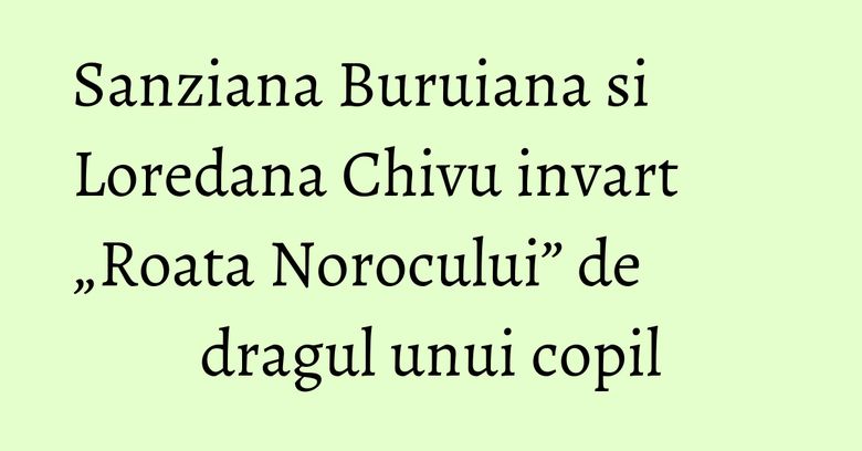 Sanziana Buruiana si Loredana Chivu invart „Roata Norocului” de dragul unui copil Sanziana Buruiana si Loredana Chivu invart „Roata Norocului” de dragul unui copil