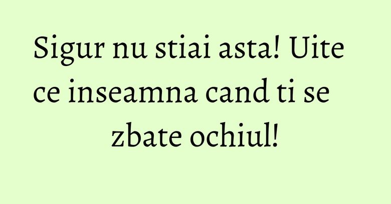 Sigur nu stiai asta! Uite ce inseamna cand ti se zbate ochiul!