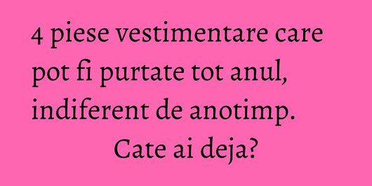 4 piese vestimentare care pot fi purtate tot anul, indiferent de anotimp. Cate ai deja?