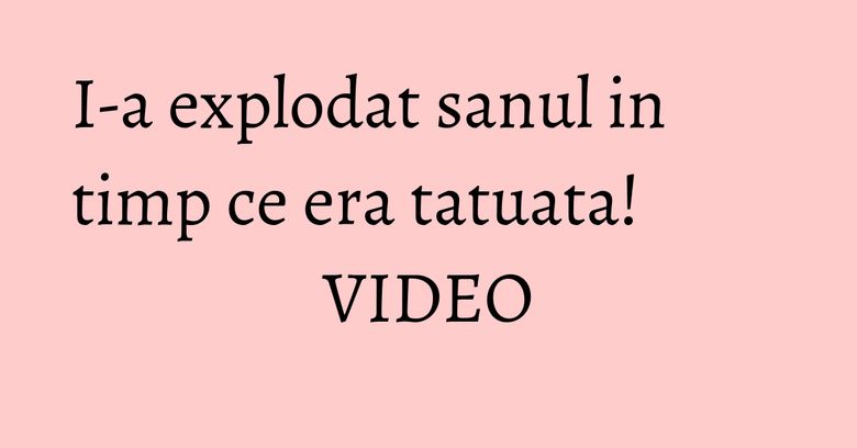 I-a explodat sanul in timp ce era tatuata! VIDEO I-a explodat sanul in timp ce era tatuata! VIDEO