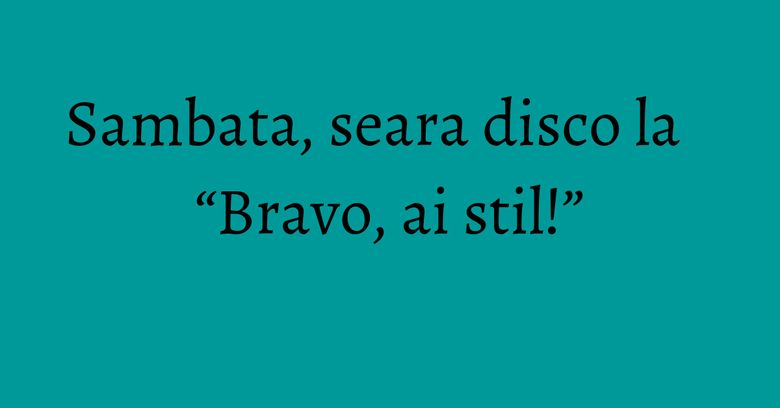 Sambata, seara disco la “Bravo, ai stil!” Sambata, seara disco la “Bravo, ai stil!”