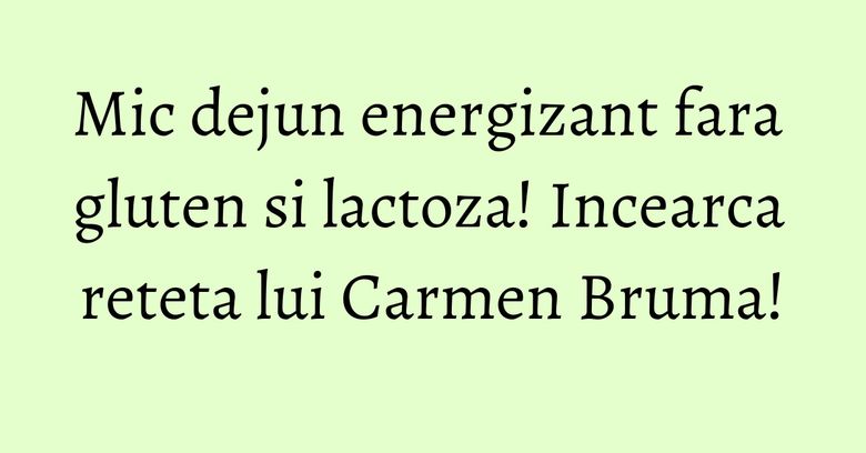 Mic dejun energizant fara gluten si lactoza! Incearca reteta lui Carmen Bruma! Mic dejun energizant fara gluten si lactoza! Incearca reteta lui Carmen Bruma!