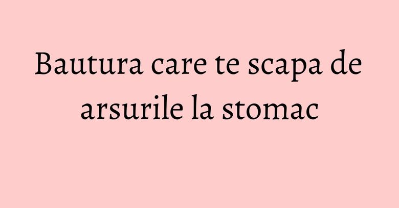 Bautura care te scapa de arsurile la stomac Bautura care te scapa de arsurile la stomac