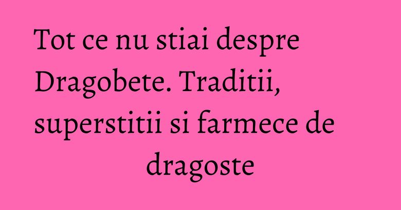 Tot ce nu stiai despre Dragobete. Traditii, superstitii si farmece de dragoste Tot ce nu stiai despre Dragobete. Traditii, superstitii si farmece de dragoste