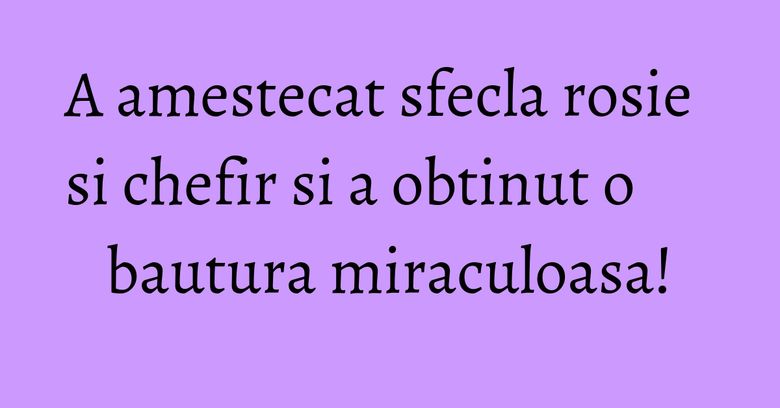 A amestecat sfecla rosie si chefir si a obtinut o bautura miraculoasa! A amestecat sfecla rosie si chefir si a obtinut o bautura miraculoasa!