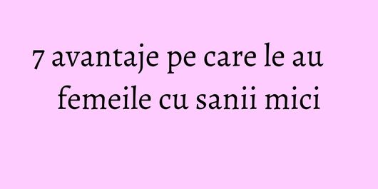 7 avantaje pe care le au femeile cu sanii mici