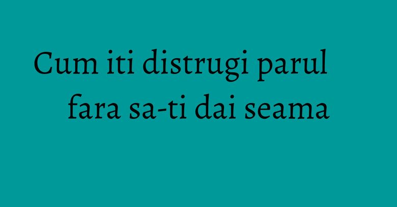 Cum iti distrugi parul fara sa-ti dai seama