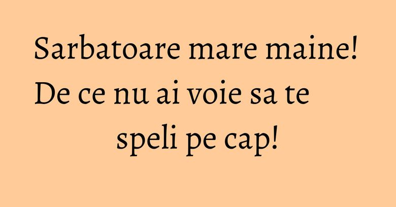 Sarbatoare mare maine! De ce nu ai voie sa te speli pe cap!