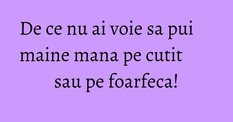 De ce nu ai voie sa pui maine mana pe cutit sau pe foarfeca!
