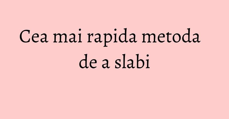 Cea mai rapida metoda de a slabi Cea mai rapida metoda de a slabi