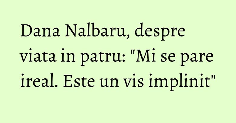 Dana Nalbaru, despre viata in patru: "Mi se pare ireal. Este un vis implinit"