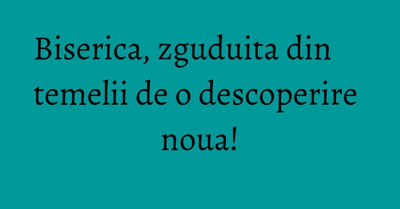 Biserica, zguduita din temelii de o descoperire noua! Biserica, zguduita din temelii de o descoperire noua!