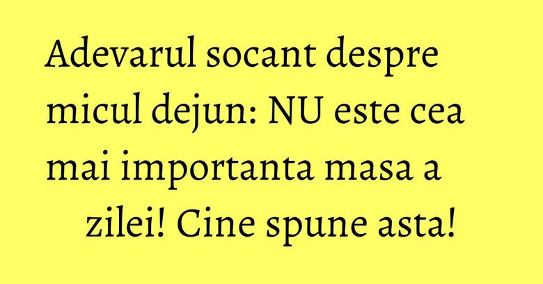 Adevarul socant despre micul dejun: NU este cea mai importanta masa a zilei! Cine spune asta! Adevarul socant despre micul dejun: NU este cea mai importanta masa a zilei! Cine spune asta!