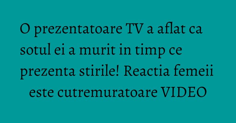 O prezentatoare TV a aflat ca sotul ei a murit in timp ce prezenta stirile! Reactia femeii este cutremuratoare VIDEO O prezentatoare TV a aflat ca sotul ei a murit in timp ce prezenta stirile! Reactia femeii este cutremuratoare VIDEO