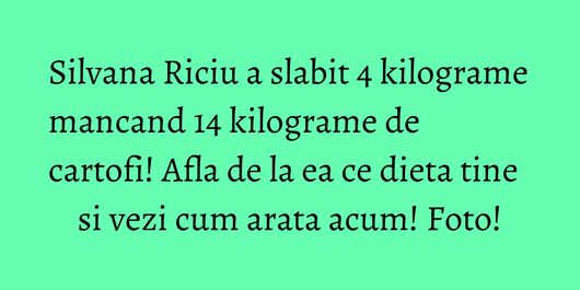 Silvana Riciu a slabit 4 kilograme mancand 14 kilograme de cartofi! Afla de la ea ce dieta tine si vezi cum arata acum! Foto!