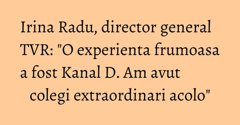 Irina Radu, director general TVR: 