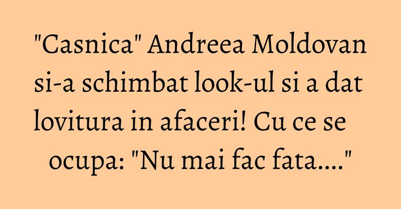 "Casnica" Andreea Moldovan si-a schimbat look-ul si a dat lovitura in afaceri! Cu ce se ocupa: "Nu mai fac fata...." "Casnica" Andreea Moldovan si-a schimbat look-ul si a dat lovitura in afaceri! Cu ce se ocupa: "Nu mai fac fata...."
