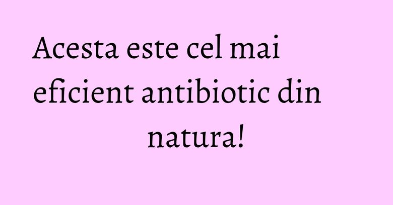 Acesta este cel mai eficient antibiotic din natura! Acesta este cel mai eficient antibiotic din natura!