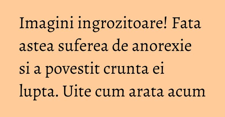 Imagini ingrozitoare! Fata astea suferea de anorexie si a povestit crunta ei lupta. Uite cum arata acum Imagini ingrozitoare! Fata astea suferea de anorexie si a povestit crunta ei lupta. Uite cum arata acum