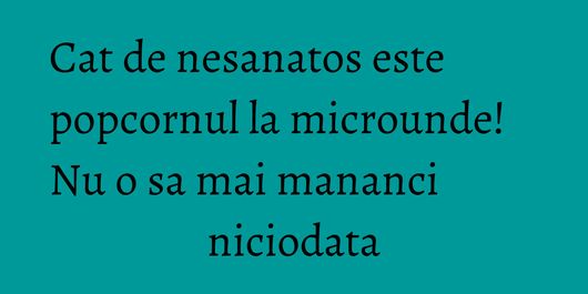 Cat de nesanatos este popcornul la microunde! Nu o sa mai mananci niciodata