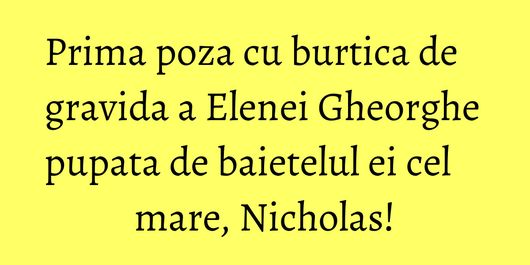 Prima poza cu burtica de gravida a Elenei Gheorghe pupata de baietelul ei cel mare, Nicholas!
