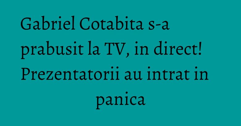 Gabriel Cotabita s-a prabusit la TV, in direct! Prezentatorii au intrat in panica Gabriel Cotabita s-a prabusit la TV, in direct! Prezentatorii au intrat in panica