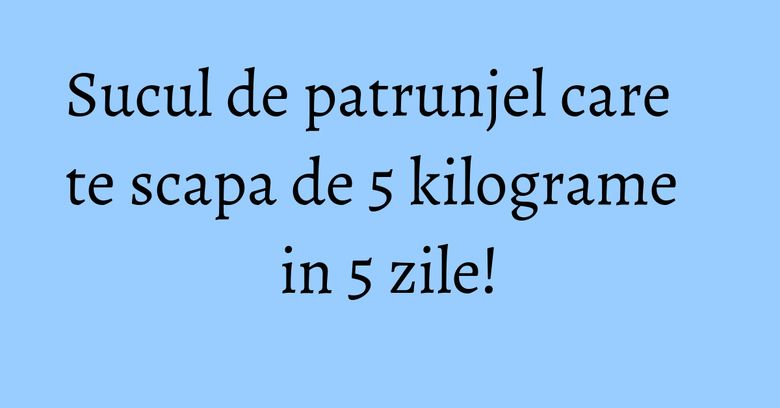 Sucul de patrunjel care te scapa de 5 kilograme in 5 zile! Sucul de patrunjel care te scapa de 5 kilograme in 5 zile!